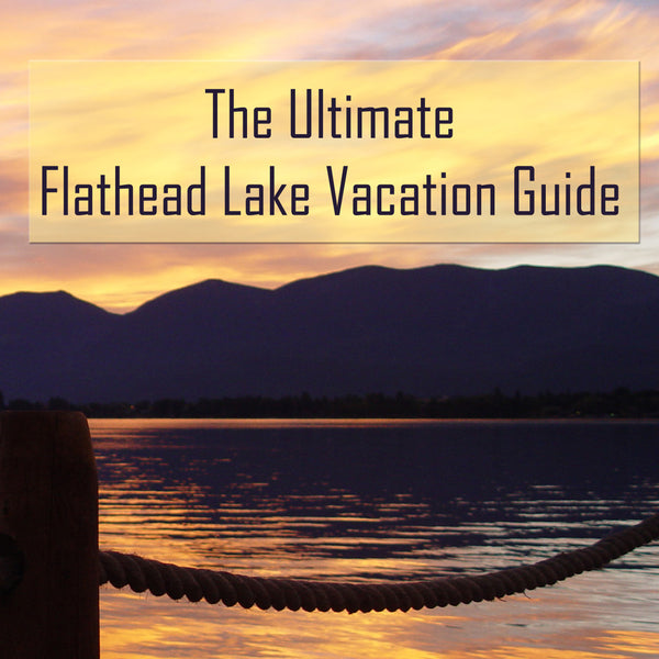 Flathead Lake Vacation Guide - handMADE Montana